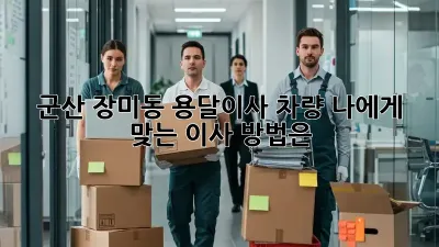 군산 장미동 용달이사 차량, 나에게 맞는 이사 방법은?